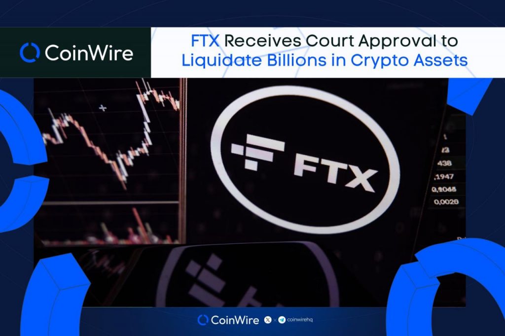 FTX Receives Court Approval to Liquidate Billions in Crypto Assets